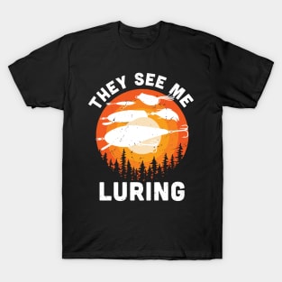 They see me luring / Funny fishing bait  / funny fishing gift idea T-Shirt